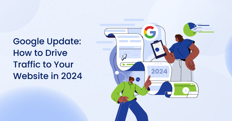 Google Update: How to Drive Traffic to Your Website in 2024