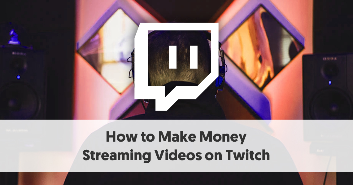 How to Make Money Streaming Videos on Twitch [An Influencer’s Guide]