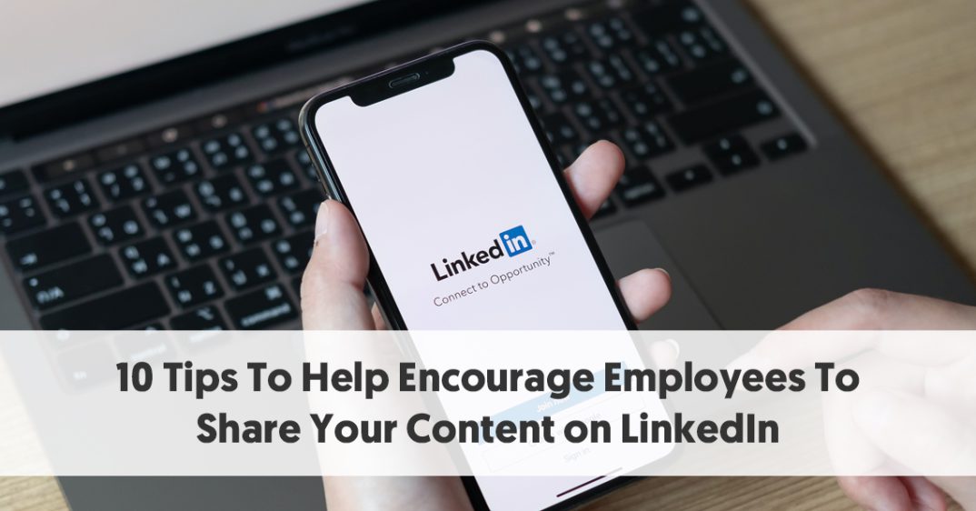 10 Tips To Help Encourage Employees To Share Your Content on LinkedIn