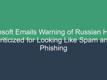 Microsoft Emails Warning of Russian Hacks Criticized for Looking Like Spam and Phishing – AndroGuider