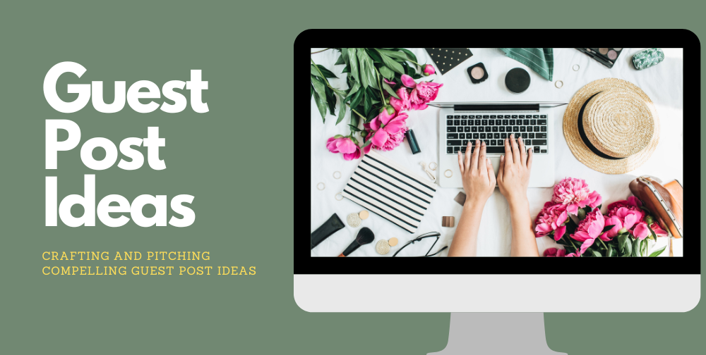 Crafting and Pitching Compelling Guest Post Ideas: A Comprehensive Guide