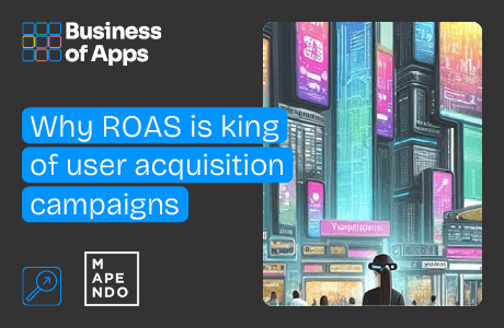 Why ROAS is king of user acquisition campaigns