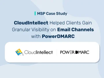 MSP Case Study: CloudIntellect Helped Clients Gain Granular Visibility on Email Channels with PowerDMARC