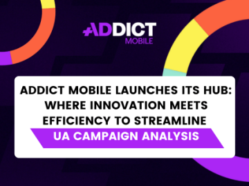 Addict Mobile launches its HUB to enhance visibility and data analysis for UA campaigns