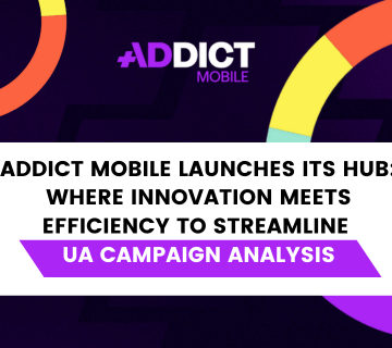 Addict Mobile launches its HUB to enhance visibility and data analysis for UA campaigns