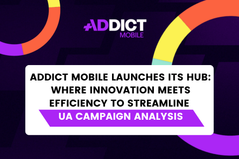 Addict Mobile launches its HUB to enhance visibility and data analysis for UA campaigns