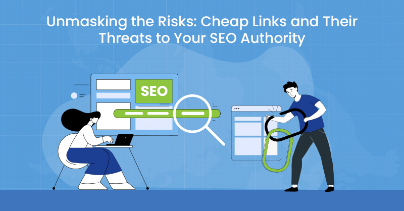 Unmasking the Risks: Cheap Links and Their Threats to Your SEO Authority