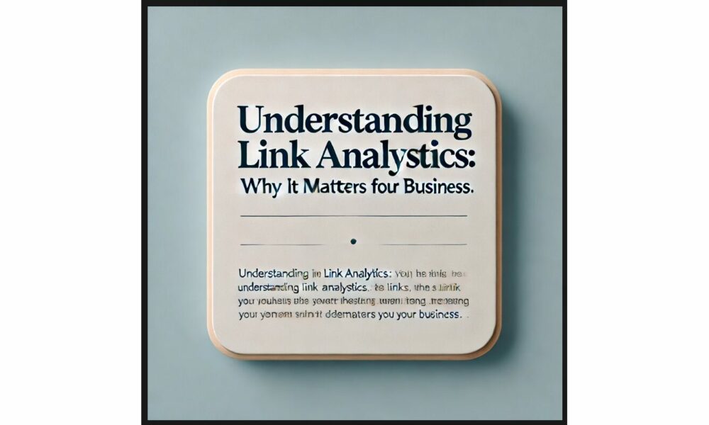 Understanding Link Analytics: Why It Matters for Your Business