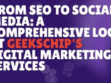 From SEO to Social Media: A Comprehensive Look at Geekschip’s Digital Marketing Services