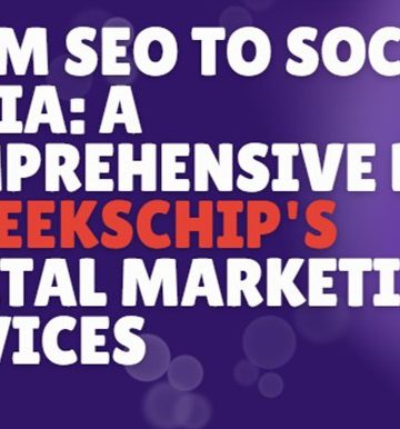 From SEO to Social Media: A Comprehensive Look at Geekschip’s Digital Marketing Services