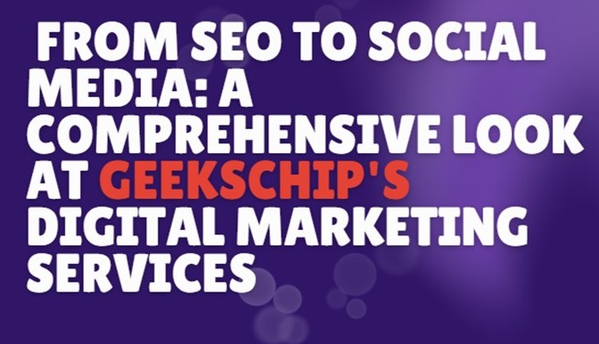 From SEO to Social Media: A Comprehensive Look at Geekschip’s Digital Marketing Services