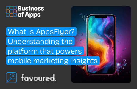 What is AppsFlyer? Understanding the platform that powers mobile marketing insights