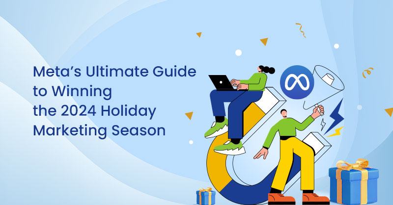 Meta’s Ultimate Guide to Winning the 2024 Holiday Marketing Season