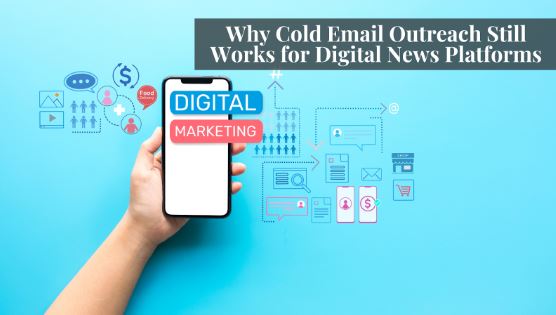 Why Cold Email Outreach Still Works for Digital News Platforms