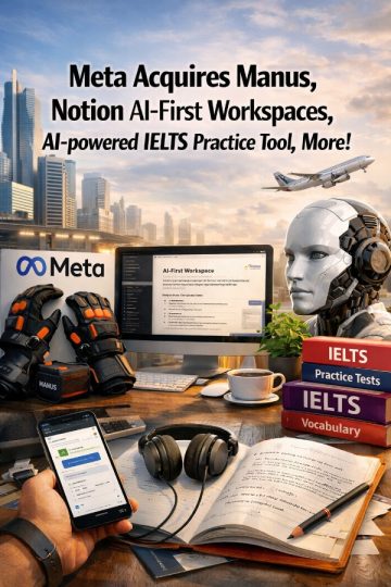 Meta Acquires Manus, Notion AI-First Workspaces, AI‑powered IELTS Practice Tool, More!