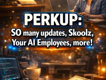 PERKUP: SO many updates, Skoolz, Your AI Employees, more!