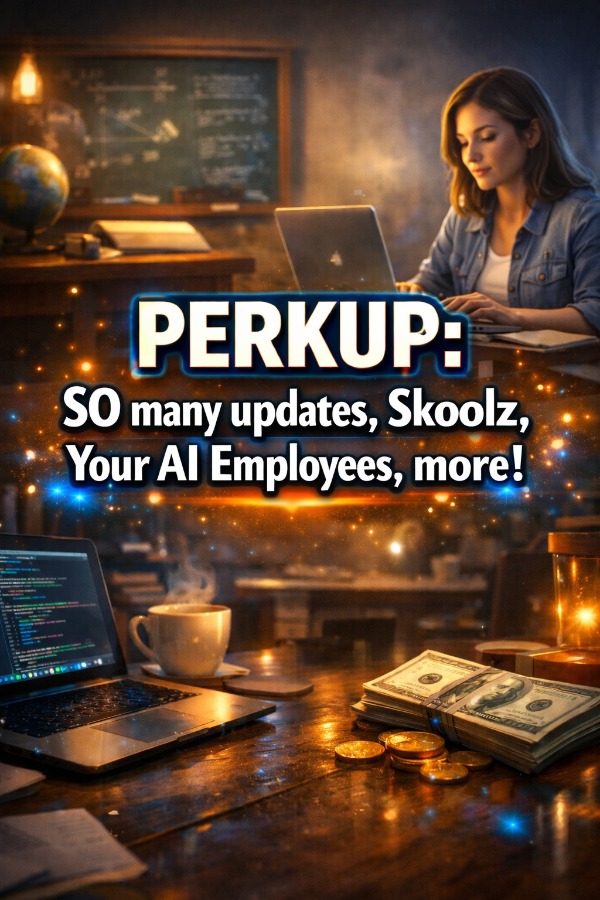 PERKUP: SO many updates, Skoolz, Your AI Employees, more!