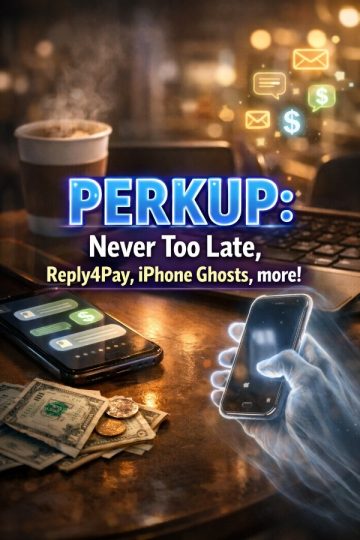 PERKUP: Never Too Late, Reply4Pay, iPhone Ghosts, more!