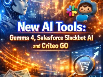 New AI Tools: Gemma 4, Salesforce Slackbot AI and Criteo GO