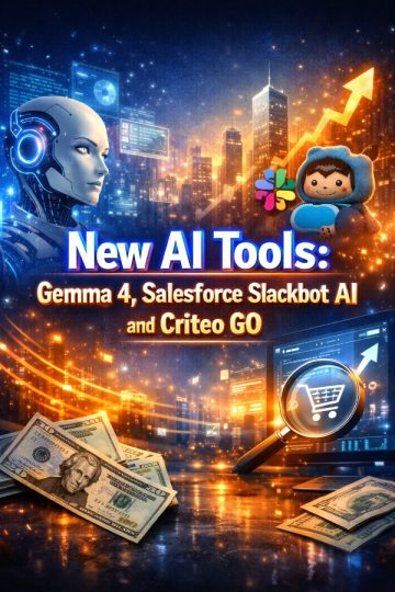 New AI Tools: Gemma 4, Salesforce Slackbot AI and Criteo GO