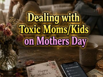 Dealing with Toxic Moms/Kids on Mothers Day Dealing with Toxic Moms/Kids on Mothers Day