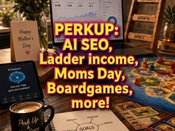 PERKUP: AI SEO, Ladder income, Moms Day, Boardgames, more!