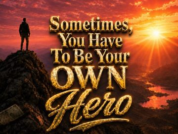 Sometimes You Need to be Your Own Hero Sometimes You Need to be Your Own Hero